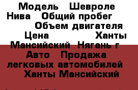  › Модель ­ Шевроле Нива › Общий пробег ­ 175 000 › Объем двигателя ­ 2 › Цена ­ 270 000 - Ханты-Мансийский, Нягань г. Авто » Продажа легковых автомобилей   . Ханты-Мансийский